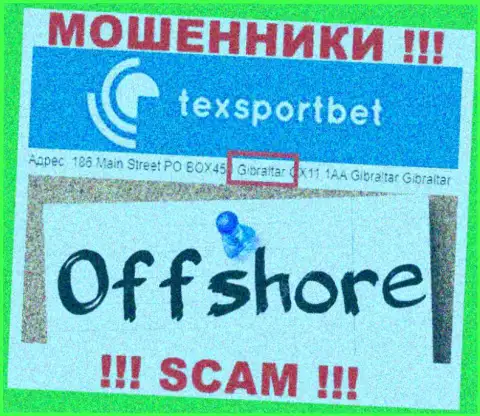 Абсолютно все клиенты TexSportBet будут ограблены - эти internet-обманщики скрылись в оффшорной зоне: 186 Main Street PO BOX453 Gibraltar GX11 1AA 