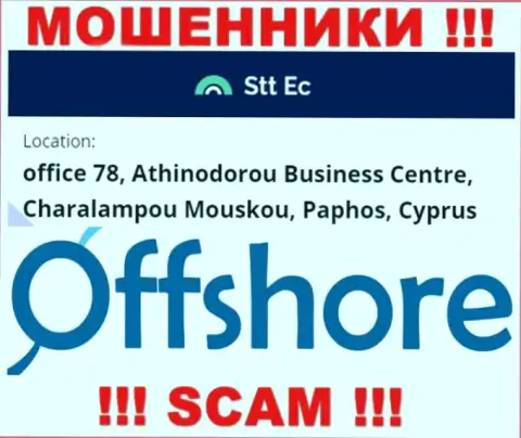 Слишком опасно сотрудничать, с такого рода ворами, как контора STT EC, так как засели они в офшорной зоне - office 78, Athinodorou Business Centre, Charalampou Mouskou, Paphos, Cyprus